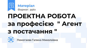 ПРОЕКТНА РОБОТА за професією  " Агент з постачання "