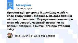 Презентація до уроку Я досліджую світ 4 клас. Підручник І. Жаркова. 28. Зображення місцевості на плані. Формування понять про план місцевості, масштаб, позначки на плані. Повторення вивченого про сторони світу.