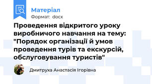 Проведення відкритого уроку виробничого навчання на тему: "Порядок організації й умов проведення турів та екскурсій, обслуговування туристів"