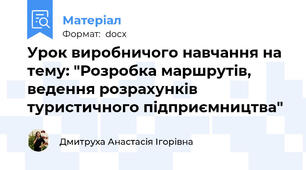 Урок виробничого навчання на тему: "Розробка маршрутів, ведення розрахунків туристичного підприємництва"