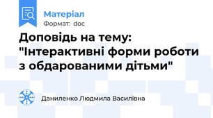Доповідь на тему: "Інтерактивні форми роботи з обдарованими дітьми"