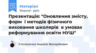 Презентація: "Оновлення змісту, форм  і методів фізичного  виховання школярів  в умовах  реформування освіти НУШ"