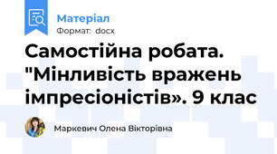 Самостійна робата. "Мінливість вражень імпресіоністів». 9 клас