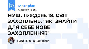 НУШ. Тиждень 18. СВІТ ЗАХОПЛЕНЬ. "ЯК  ЗНАЙТИ ДЛЯ СЕБЕ НОВЕ ЗАХОПЛЕННЯ?"