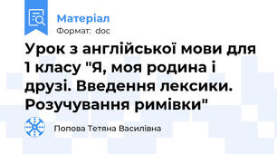 Урок з англійської мови для 1 класу "Я, моя родина і друзі. Введення лексики. Розучування римівки"