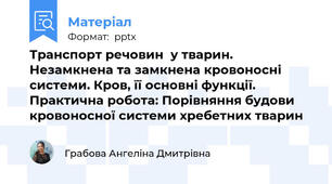 Транспорт речовин  у тварин. Незамкнена та замкнена кровоносні системи. Кров, її основні функції. Практична робота: Порівняння будови кровоносної системи хребетних тварин