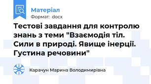Тестові завдання для контролю знань з теми "Взаємодія тіл. Сили в природі. Явище інерції. Густина речовини"