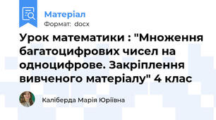 Урок математики : "Множення багатоцифрових чисел на одноцифрове. Закріплення вивченого матеріалу" 4 клас
