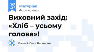 Виховний захід: «Хліб – усьому голова»!