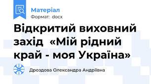Відкритий виховний захід  «Мій рідний край - моя Україна»