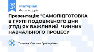 Презентація: "САМОПІДГОТОВКА В ГРУПІ ПОДОВЖЕНОГО ДНЯ (ГПД) ЯК ВАЖЛИВИЙ  ЧИННИК  НАВЧАЛЬНОГО ПРОЦЕСУ"