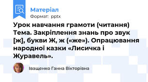 Урок навчання грамоти (читання) Тема. Закріплення знань про звук [ж], букви Ж, ж («же»). Опрацювання народної казки «Лисичка і Журавель».