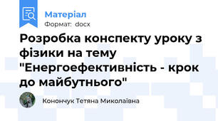 Розробка конспекту уроку з фізики на тему "Енергоефективність - крок до майбутнього"