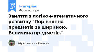Заняття з логіко-математичного розвитку "Порівняння предметів за шириною. Величина предметів."