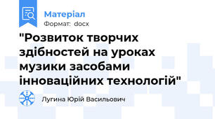 "Розвиток творчих здібностей на уроках музики засобами інноваційних технологій"