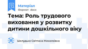 Тема: Роль трудового виховання у розвитку дитини дошкільного віку