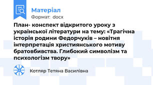 План- конспект відкритого уроку з української літератури на тему: «Трагічна історія родини Федорчуків – новітня інтерпретація християнського мотиву братовбивства. Глибокий символізм та психологізм твору»