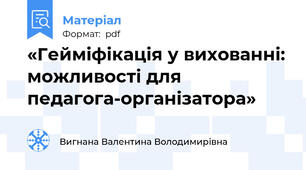 «Гейміфікація у вихованні: можливості для педагога-організатора»