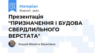 Презентація "ПРИЗНАЧЕННЯ І БУДОВА СВЕРДЛИЛЬНОГО ВЕРСТАТА"
