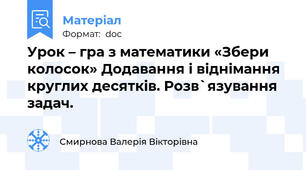 Урок – гра з математики «Збери колосок» Додавання і віднімання круглих десятків. Розв`язування задач.