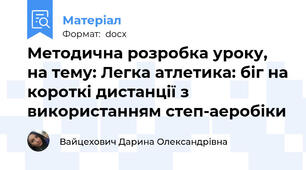 Методична розробка уроку, на тему: Легка атлетика: біг на короткі дистанції з використанням степ-аеробіки
