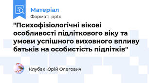 "Психофізіологічні вікові особливості підліткового віку та умови успішного виховного впливу батьків на особистість підлітків"