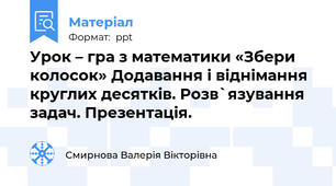 Урок – гра з математики «Збери колосок» Додавання і віднімання круглих десятків. Розв`язування задач. Презентація.