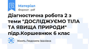 Діагностична робота 2 з теми "ДОСЛІДЖУЄМО ТІЛА ТА ЯВИЩА ПРИРОДИ" підр.Коршевнюк 6 клас