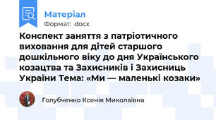Конспект заняття з патріотичного виховання для дітей старшого дошкільного віку до дня Українського козацтва та Захисників і Захисниць України Тема: «Ми — маленькі козаки»