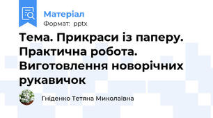 Тема. Прикраси із паперу. Практична робота. Виготовлення новорічних рукавичок