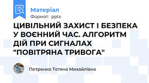ЦИВІЛЬНИЙ ЗАХИСТ І БЕЗПЕКА У ВОЄННИЙ ЧАС. АЛГОРИТМ ДІЙ ПРИ СИГНАЛАХ "ПОВІТРЯНА ТРИВОГА"