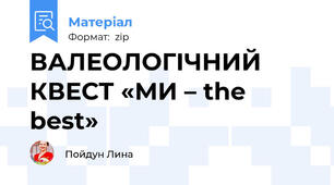 ВАЛЕОЛОГІЧНИЙ КВЕСТ «МИ – the best»