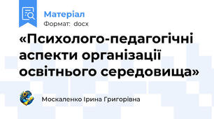 «Психолого-педагогічні аспекти організації освітнього середовища»