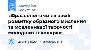 «Фразеологізми як засіб розвитку образного мислення та мовленнєвої творчості молодших школярів»