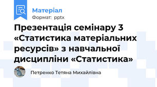 Презентація семінару 3 «Статистика матеріальних ресурсів» з навчальної дисципліни «Статистика»