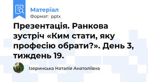 Презентація. Ранкова зустріч «Ким стати, яку професію обрати?». День 3, тиждень 19.
