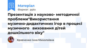 Презентація з науково- методичної проблеми"Використання музично-дидактичних ігор в процесі музичного   виховання дітей дошкільного віку"