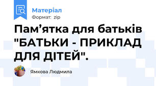 Пам’ятка для батьків "БАТЬКИ - ПРИКЛАД ДЛЯ ДІТЕЙ".