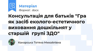 Консультація для батьків "Гра як засіб еколого-естетичного виховання дошкільнят у старшій  групі ЗДО"