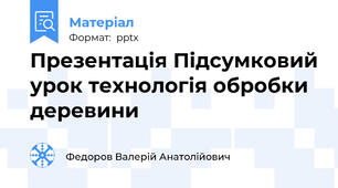Презентація Підсумковий урок технологія обробки деревини