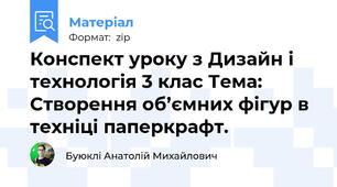 Конспект уроку з Дизайн і технологія 3 клас Тема: Створення об’ємних фігур в техніці паперкрафт.