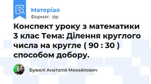 Конспект уроку з математики 3 клас Тема: Ділення круглого числа на кругле ( 90 : 30 ) способом добору.