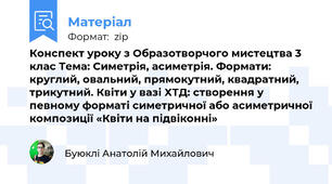 Конспект уроку з Образотворчого мистецтва 3 клас Тема: Симетрія, асиметрія. Формати: круглий, овальний, прямокутний, квадратний, трикутний. Квіти у вазі ХТД: створення у певному форматі симетричної або асиметричної композиції «Квіти на підвіконні»