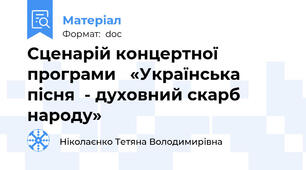 Сценарій концертної програми   «Українська пісня  - духовний скарб народу»