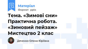 Тема. «Зимові сни» Практична робота. «Зимовий пейзаж» Мистецтво 2 клас