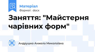 Заняття: "Майстерня чарівних форм"