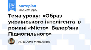Тема уроку:  «Образ українського інтелігента  в романі «Місто»  Валер’яна Підмогильного»