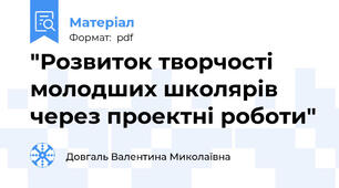 "Розвиток творчості молодших школярів через проектні роботи"