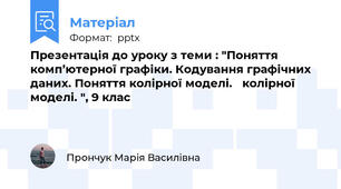 Презентація до уроку з теми : "Поняття комп’ютерної графіки. Кодування графічних даних. Поняття колірної моделі. колірної моделі. ", 9 клас