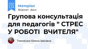 Групова консультація для педагогів " СТРЕС У РОБОТІ  ВЧИТЕЛЯ"
